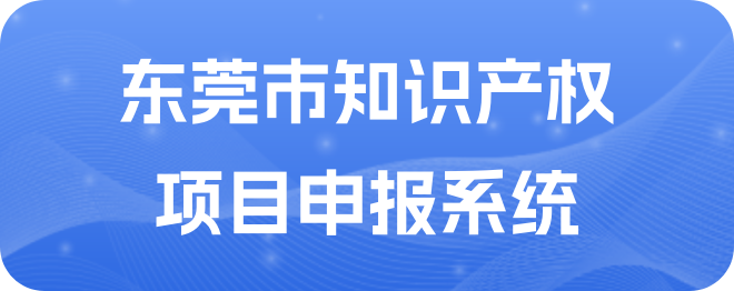 东莞市知识产权 项目申报系统